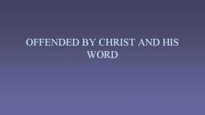 OFFENDED BY CHRIST AND HIS WORD OFFENDED BY