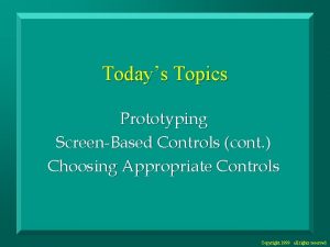 Todays Topics Prototyping ScreenBased Controls cont Choosing Appropriate