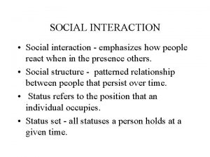 SOCIAL INTERACTION Social interaction emphasizes how people react