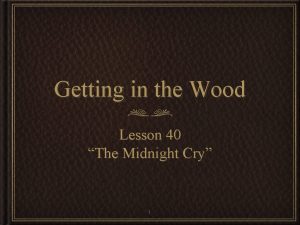 Getting in the Wood Lesson 40 The Midnight