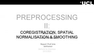 PREPROCESSING II COREGISTRATION SPATIAL Baihan Wang NORMALISATION SMOOTHING