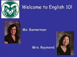 Welcome to English 10 Ms Bannerman Mrs Raymond