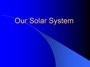 Our Solar System Our Solar System Consists of