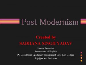 Post Modernism Created by SADHANA SINGH YADAV Course