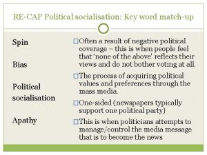 RECAP Political socialisation Key word matchup Spin Bias