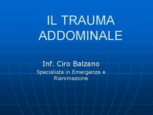 IL TRAUMA ADDOMINALE Inf Ciro Balzano Specialista in