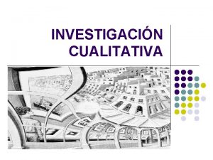 INVESTIGACIN CUALITATIVA INVESTIGACIN CUALITATIVA l La investigacin cualitativa