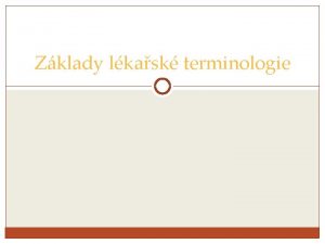 Zklady lkask terminologie Cle pedmtu zkladn orientace v