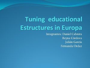 Tuning educational Estructures in Europa Integrantes Daniel Cabrera