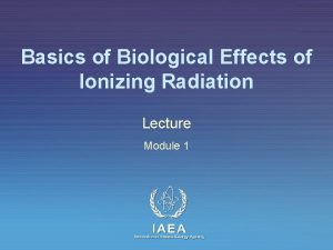 Basics of Biological Effects of Ionizing Radiation Lecture