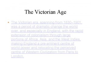 The Victorian Age The Victorian era spanning from