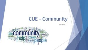 CUE Community Rotation 1 CUE community reminders CUE