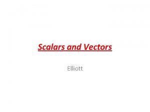 Scalars and Vectors Elliott Basics A vector quantity