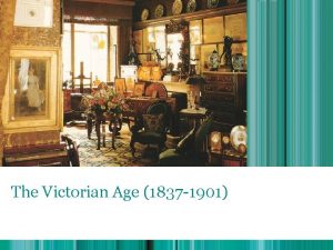 The Victorian Age 1837 1901 The Victorian Age