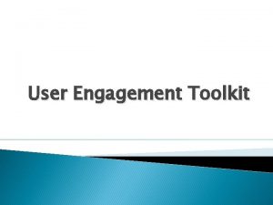 User Engagement Toolkit User Engagement Toolkit 1 2