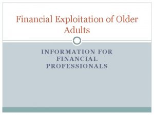 Financial Exploitation of Older Adults INFORMATION FOR FINANCIAL