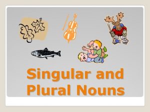 Singular and Plural Nouns Singular Nouns principal toe