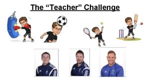 The Teacher Challenge Please read this before you