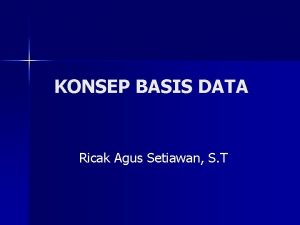 KONSEP BASIS DATA Ricak Agus Setiawan S T