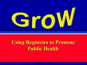 Using Registries to Promote Public Health Immunization Registries Using Registries to Promote Public Health Immunization Registries