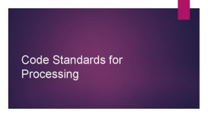 Code Standards for Processing Commenting Code Commenting your
