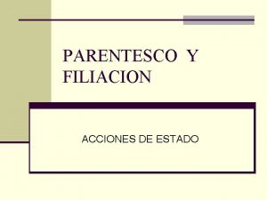 PARENTESCO Y FILIACION ACCIONES DE ESTADO El Parentesco