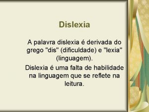 Dislexia A palavra dislexia derivada do grego dis