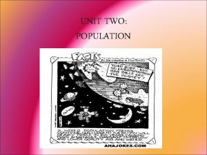 UNIT TWO POPULATION Population Intro Why important to