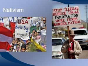 Nativism The Basics In general terms AntiImmigrant Sentiment