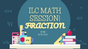 ILC MATH SESSION FRACTION Emily 12122020 WAAARRMM UPPP