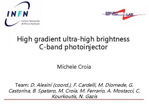 High gradient ultrahigh brightness Cband photoinjector Michele Croia