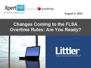 August 5 2015 Changes Coming to the FLSA