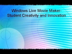Windows Live Movie Maker Student Creativity and Innovation