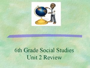 6 th Grade Social Studies Unit 2 Review