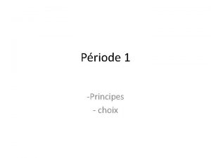 Priode 1 Principes choix la priode 1 q