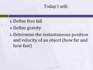 Today I will 1 Define free fall Define