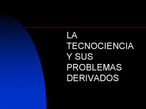 LA TECNOCIENCIA Y SUS PROBLEMAS DERIVADOS Concepcin heredada