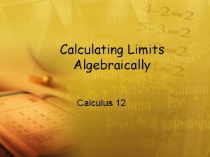 Calculating Limits Algebraically Calculus 12 SUBSTITION The limits