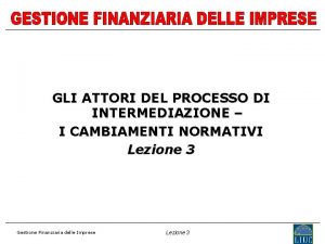 GLI ATTORI DEL PROCESSO DI INTERMEDIAZIONE I CAMBIAMENTI