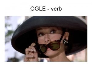 OGLE verb OGLE verb SENSES To stare at