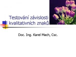 Testovn zvislosti kvalitativnch znak Doc Ing Karel Mach