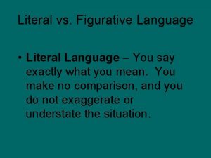 Literal vs Figurative Language Literal Language You say