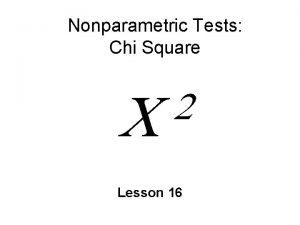 Nonparametric Tests Chi Square 2 Lesson 16 Parametric