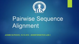 Pairwise Sequence Alignment JASMIN SUTKOVIC 18 10 2018