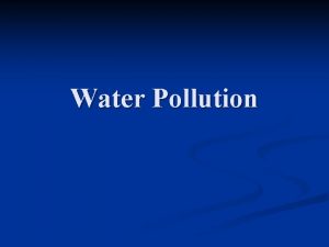 Water Pollution Water Pollution n What is water