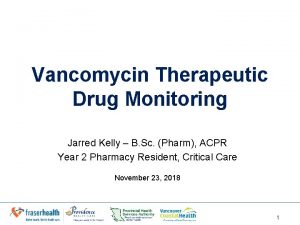Vancomycin Therapeutic Drug Monitoring Jarred Kelly B Sc