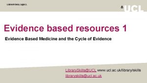 LIBRARYSKILLSUCL Evidence based resources 1 Evidence Based Medicine