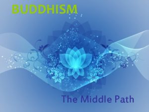 BUDDHISM The Middle Path The Essence of Buddhism