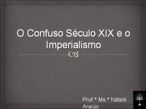 O Confuso Sculo XIX e o Imperialismo Prof