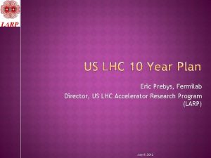 Eric Prebys Fermilab Director US LHC Accelerator Research